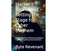 Hacker’s Launchpad - Setting the Stage for Cyber Mayhem: Teaching the Exact Offensive Foundations Real Hackers (of Every Hat Color) Share