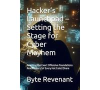 Hacker’s Launchpad - Setting the Stage for Cyber Mayhem: Teaching the Exact Offensive Foundations Real Hackers (of Every Hat Color) Share