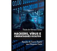 Hackers, Vírus e Ciberataques Ocultos: Segredos da Guerra Digital que Ninguém Conta