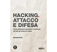 Hacking. Attacco e difesa. Come difendere hardware e software da tutti gli attacchi online