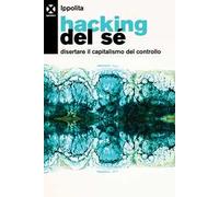 Hacking del sé. Disertare il capitalismo del controllo