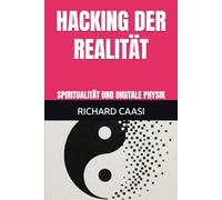 HACKING DER REALITÄT: SPIRITUALITÄT UND DIGITALE PHYSIK
