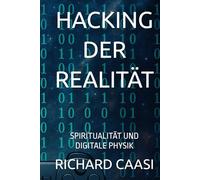HACKING DER REALITÄT: SPIRITUALITÄT UND DIGITALE PHYSIK