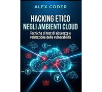 Hacking etico negli ambienti cloud: Tecniche di test di sicurezza e valutazione della vulnerabilità