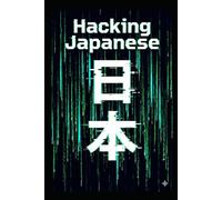 Hacking Japanese: Stop Memorizing. Start Building. A Logic-First Guide for Native English Speakers.