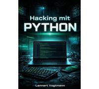 Hacking mit Python: Offensive Sicherheitstools, Exploits und Penetrationstest-Skripte für ethische Hacker