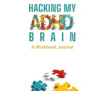 Hacking My ADHD Brain Workbook: Personalized Systems and Mindset Hacks for Daily Success