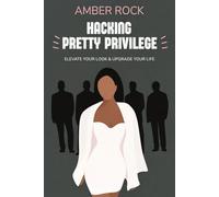 Hacking Pretty Privilege: Elevate Your Look & Upgrade Your Life