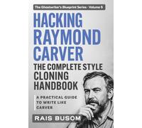 HACKING RAYMOND CARVER: A Practical Guide to Write Like Carver