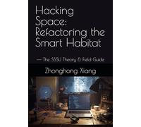 Hacking Space: Refactoring the Smart Habitat: -- The SSSU Theory & Field Guide: 2