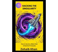 HACKING THE SINGULARITY: How to Survive a Black Hole - A Hard Sci-Fi Comedy