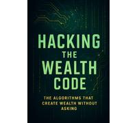 Hacking the Wealth Code: The Algorithms That Create Wealth Without Asking
