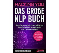 Hacking You - Das große NLP Buch: Unterbewusstsein kontrollieren, Persönlichkeit entwickeln und Ziele erreichen! + inklusive zahlreichen Praxistipps für schnelle Erfolge