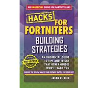 Hacks for Fortniters: Building Strategies: An Unofficial Guide to Tips and Tricks That Other Guides Won't Teach You