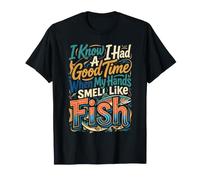 Had A Good Time If My Hands Smell Like Fish - Maglietta