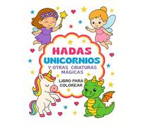 Hadas, Unicornios y Otras Criaturas Mágicas, Libro para Colorear: 30 páginas de Ilustraciones Tiernas y Divertidas para Colorear, especialmente para Niñas de 4-8 años