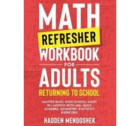 Math Refresher Workbook for Adults Returning to School: Master Basic High School Math in 1 Month With 500+ Basic Algebra, Geometry, Statistics Exercises
