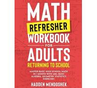 Math Refresher Workbook for Adults Returning to School: Master Basic High School Math in 1 Month With 500+ Basic Algebra, Geometry, Statistics Exercises