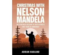 Christmas with Nelson Mandela: An eyewitness account of South Africa's first years of democracy