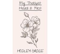 Hadley Grace My Therapist Heard It First: living after trying to die (Tascabile)