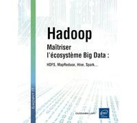 Hadoop - Maîtriser l’écosystème Big Data : HDFS, MapReduce, Hive, Spark…: Maîtriser l’écosystème Big Data : HDFS, MapReduce, Hive, Spark…