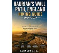 HADRIAN’S WALL PATH, ENGLAND HIKING GUIDE 2026-2027: Newcastle to Carlisle Walking Guide with Trail Maps, Roman History & Scenic Route Planning