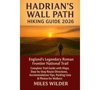 HADRIAN’S WALL PATH HIKING GUIDE 2026: England's Legendary Roman Frontier National Trail Complete Trail Guide with Maps, Step-by-Step Route ... Tips, Packing Lists & Photos for Walkers