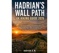 Hadrian's Wall Path UK Hiking Guide 2026: The Ultimate Walking Trail Adventure with Stage-by-Stage Routes, Maps, Accommodation Tips, Historic Roman ... for First-Time and Experienced Hikers
