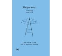 Haegue Yang. Anthology 2006-2018. Tightrope walking and its wordless shadow. Ediz. italiana e inglese