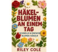 Häkelblumen an einem Tag: Schnelle & einfache Blumen häkeln