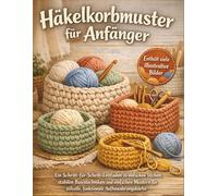 Häkelkorbmuster für Anfänger: Ein Schritt-für-Schritt-Leitfaden zu einfachen Stichen, stabilen Basistechniken und einfachen Mustern für stilvolle, funktionale Aufbewahrungskörbe
