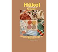 Häkelmuster & Projekte für Anfänger: Beginnen Sie noch heute mit dem Sticken - mit einfachen Motiven und lustigen DIY-Garnbasteleien