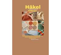 Häkelmuster & Projekte für Anfänger: Beginnen Sie noch heute mit dem Sticken - mit einfachen Motiven und lustigen DIY-Garnbasteleien