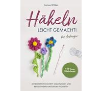 Häkeln leicht gemacht!: In 18 Tagen Häkeln lernen mit Schritt-für-Schritt-Anleitungen und begleitenden Amigurumi-Projekten für Anfänger