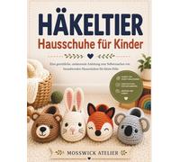 HÄKELTIER Hausschuhe für Kinder: Eine gemütliche, umfassende Anleitung zum Selbermachen von bezaubernden Hausschuhen für kleine Füße
