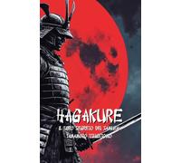 HAGAKURE Il libro segreto dei Samurai: Con 100 lezioni per diventare un Guerriero Moderno