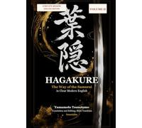 Hagakure: The Complete Modern English Translation, Volume Two: Bushido, Samurai Discipline, and the Philosophy of Life and Death