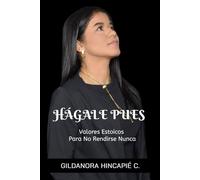 HÁGALE PUES: Valores Estoicos Para No Rendirse Nunca