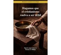 Hagamos que el cristianismo vuelva a ser débil: Reivindicando la enseñanza central, disruptiva, despreciada y rechazada del Nuevo Testamento
