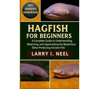 HAGFISH FOR BEGINNERS: A Complete Guide to Understanding, Observing, and Appreciating the Mysterious Slime-Producing Ancient Fish.
