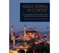 Hagia Sophia in Context: An Archaeological Re-examination of the Cathedral of Byzantine Constantinople