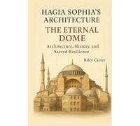 Hagia Sophia’s Architecture: The Eternal Dome: Architecture, History, and Sacred Resilience
