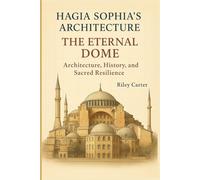 Hagia Sophia’s Architecture: The Eternal Dome: Architecture, History, and Sacred Resilience: 3