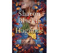Hagitude: reimagining the second half of life - Sharon Blackie