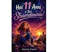 Hai 11 Anni e Sei Straordinaria!