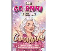 Hai 60 Anni e Sei un Capolavoro: Il Libro che Celebra la Donna Meravigliosa che sei Diventata | Libro Speciale per Compleanno 60 anni Donna | Idea ... di Amore per Mamma, Amica, Sorella, Collega
