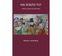 Hai scelto tu?: Il difficile mestiere di essere liberi
