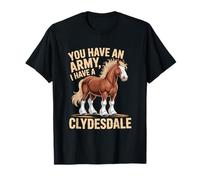 Hai Un Esercito, io Ho Un Cavallo di Clydesdale Maglietta