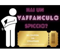 HAI UN VAFFANCULO SPICCIO?: Il Libro dei Vaffanculo a Coupon. Regali stupidi e divertenti per ridere con gli amici