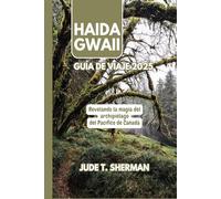 HAIDA GWAII GUÍA DE VIAJE 2025: Revelando la magia del archipiélago del Pacífico de Canadá